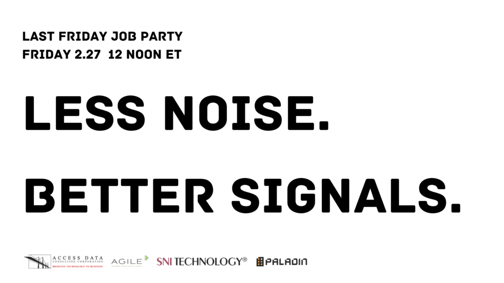 Minimal white event banner reading “Less Noise. Better Signals.” Above the headline: “Last Friday Job Party — Friday, February 27, 12:00 PM ET.” Along the bottom are the logos for Agile Resources, Access Data Consulting Corporation (ADCC), SNI Technology, and Paladin Consulting.